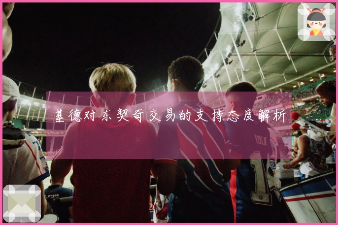 基德对东契奇交易的支持态度解析